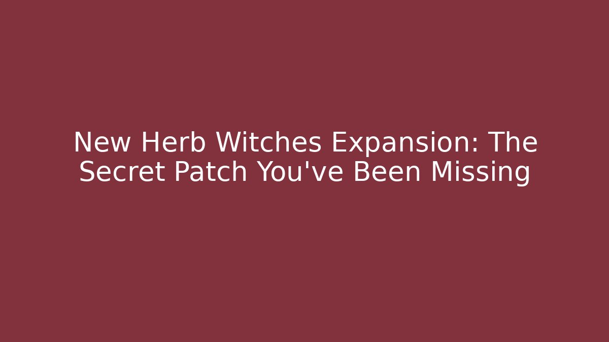 New Herb Witches Expansion: The Secret Patch You’ve Been Missing