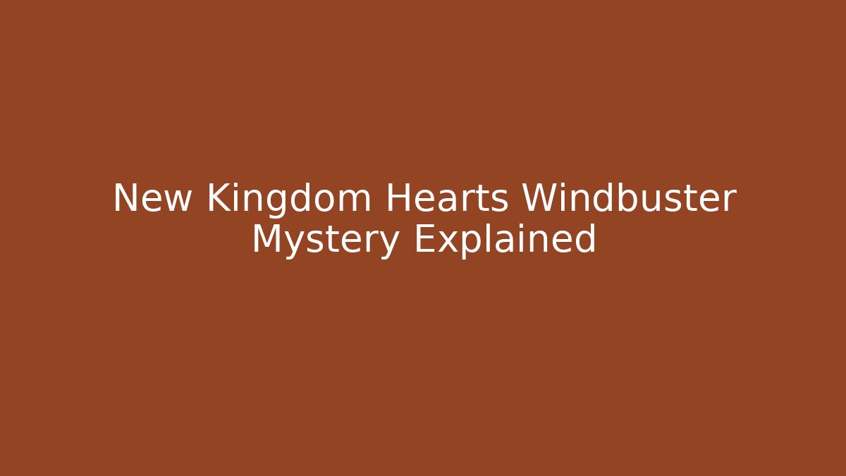 New Kingdom Hearts Windbuster Mystery Explained - The Family Holidays