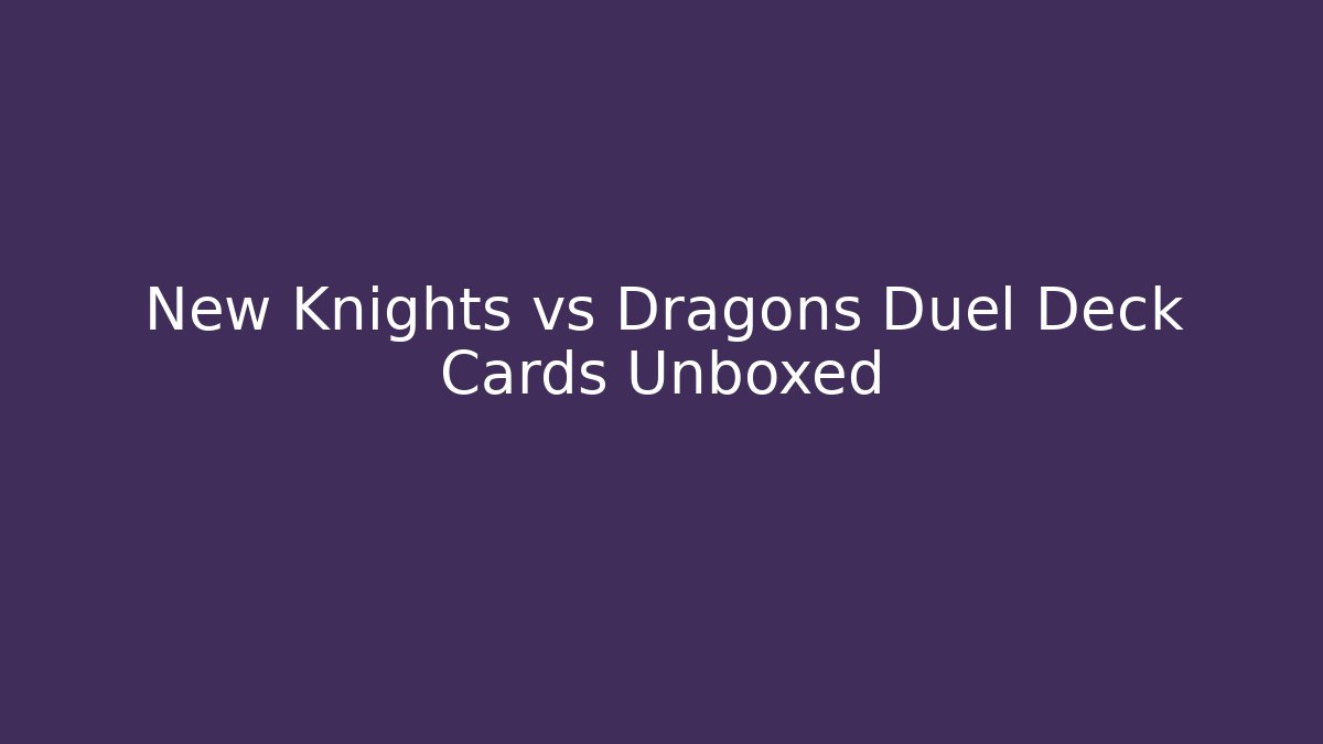 New Knights vs Dragons Duel Deck Cards Unboxed