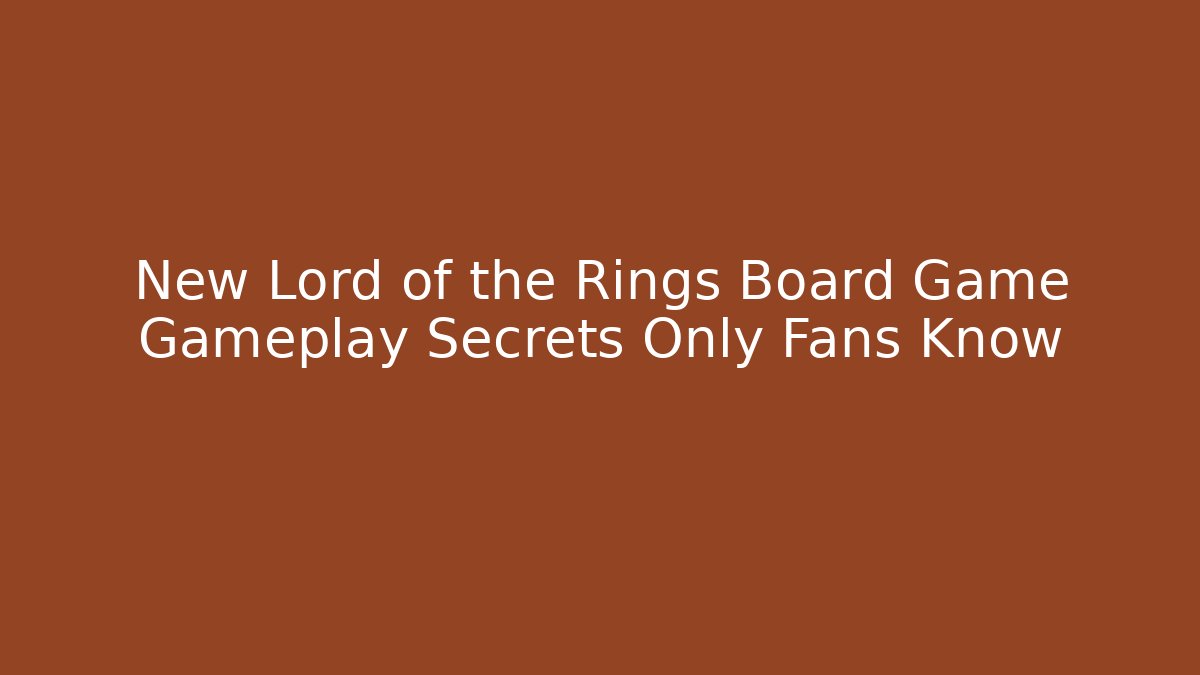 New Lord of the Rings Board Game Gameplay Secrets Only Fans Know