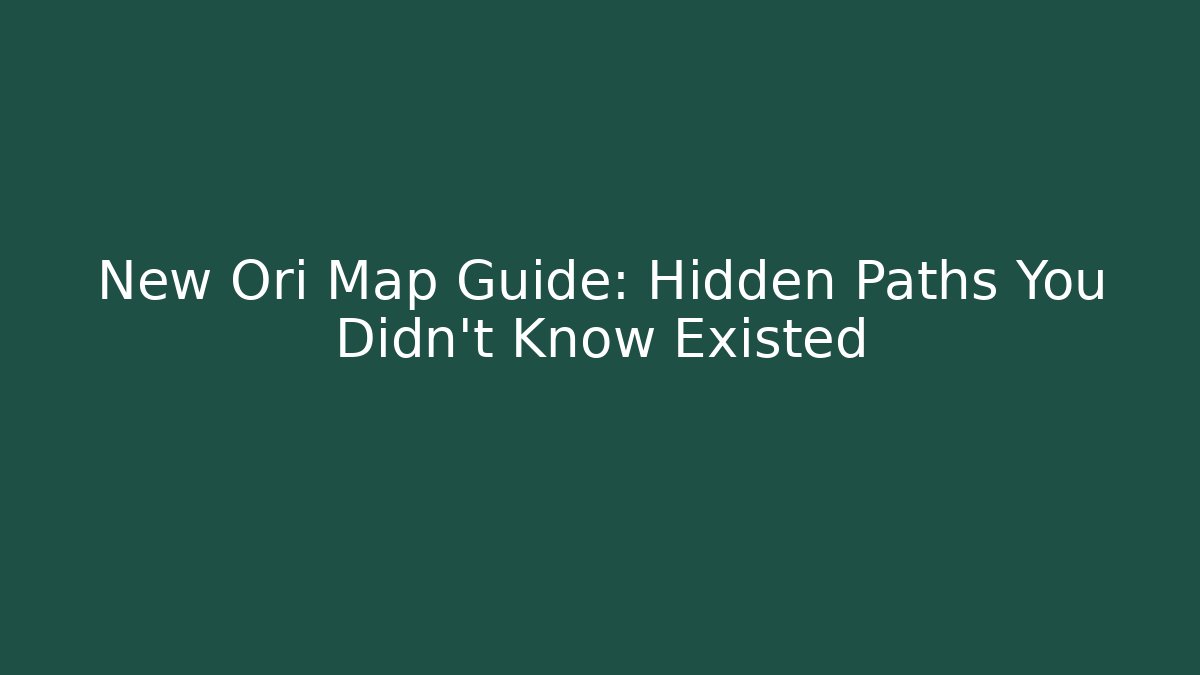 New Ori Map Guide: Hidden Paths You Didn't Know Existed