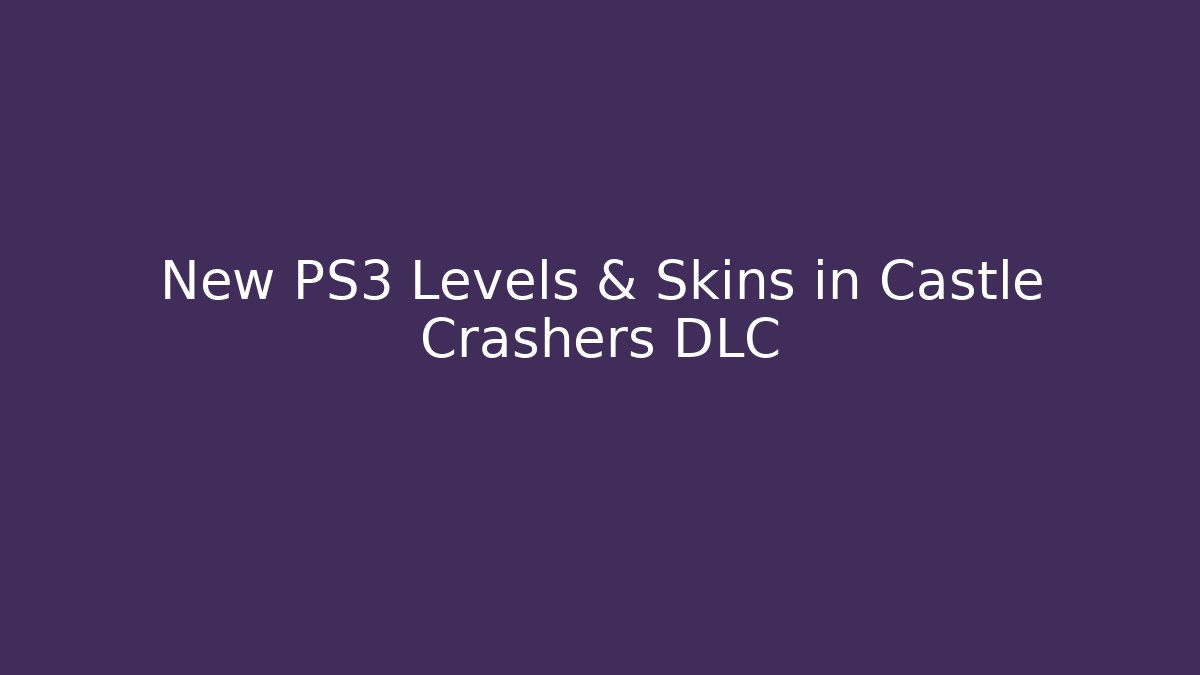 New PS3 Levels & Skins in Castle Crashers DLC