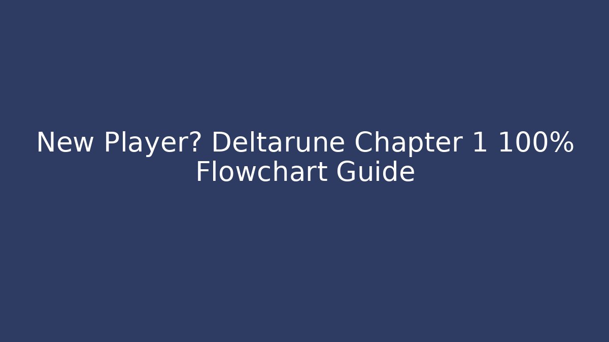 New Player? Deltarune Chapter 1 100% Flowchart Guide