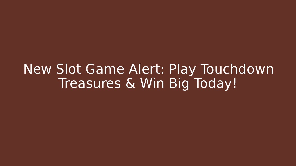 New Slot Game Alert: Play Touchdown Treasures & Win Big Today! - The Family Holidays