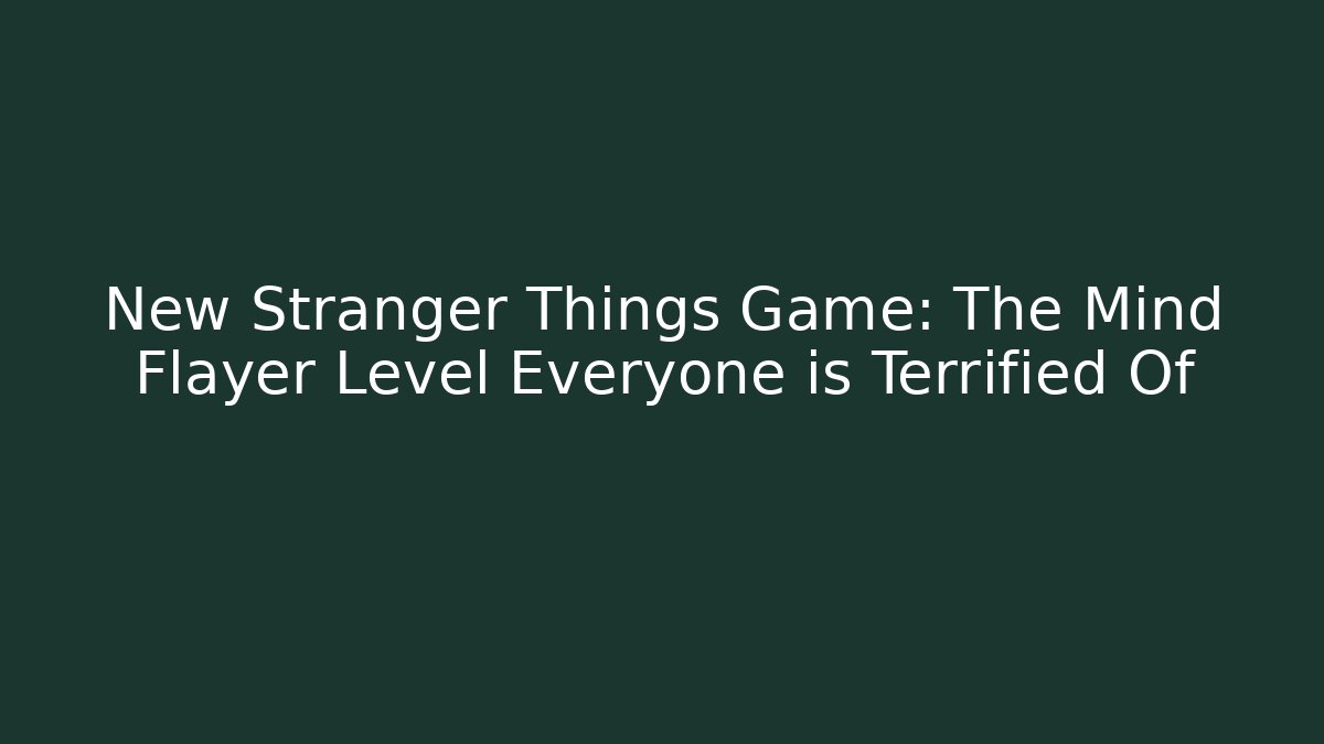 New Stranger Things Game: The Mind Flayer Level Everyone is Terrified Of