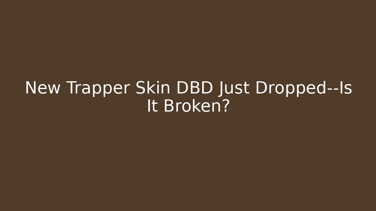 New Trapper Skin DBD Just Dropped—Is It Broken?