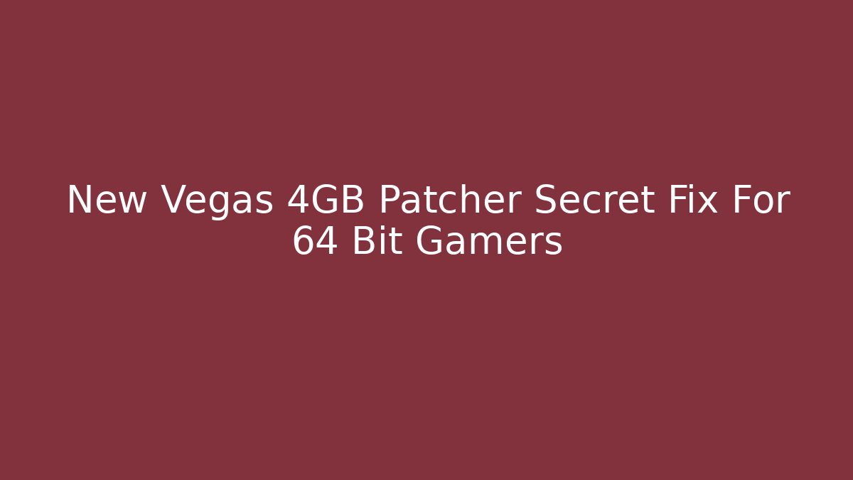 New Vegas 4GB Patcher Secret Fix For 64 Bit Gamers