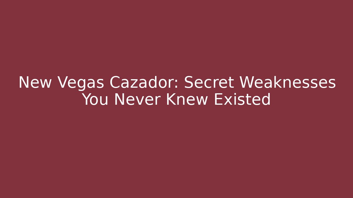 New Vegas Cazador: Secret Weaknesses You Never Knew Existed