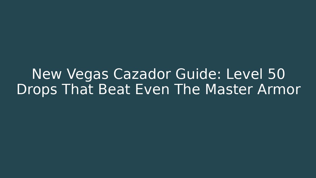 New Vegas Cazador Guide: Level 50 Drops That Beat Even The Master Armor