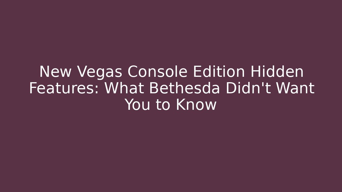 New Vegas Console Edition Hidden Features: What Bethesda Didn't Want You to Know