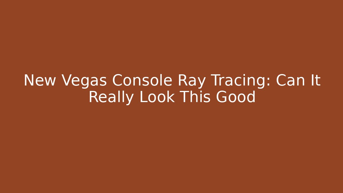 New Vegas Console Ray Tracing: Can It Really Look This Good