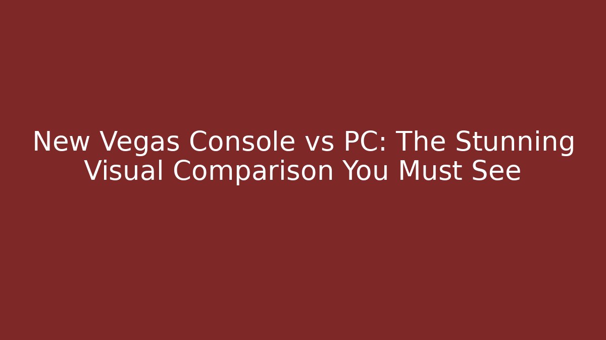 New Vegas Console vs PC: The Stunning Visual Comparison You Must See