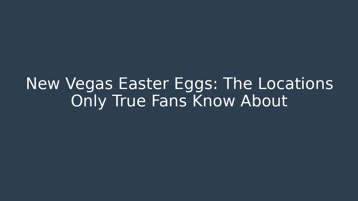 New Vegas Easter Eggs: The Locations Only True Fans Know About