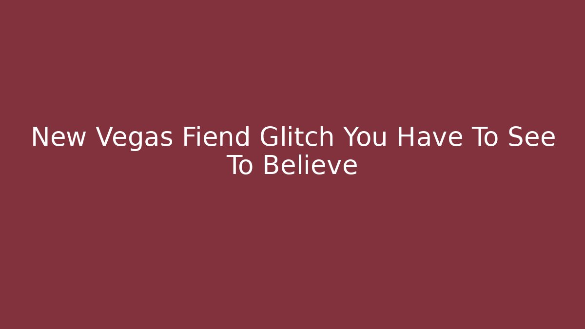 New Vegas Fiend Glitch You Have To See To Believe
