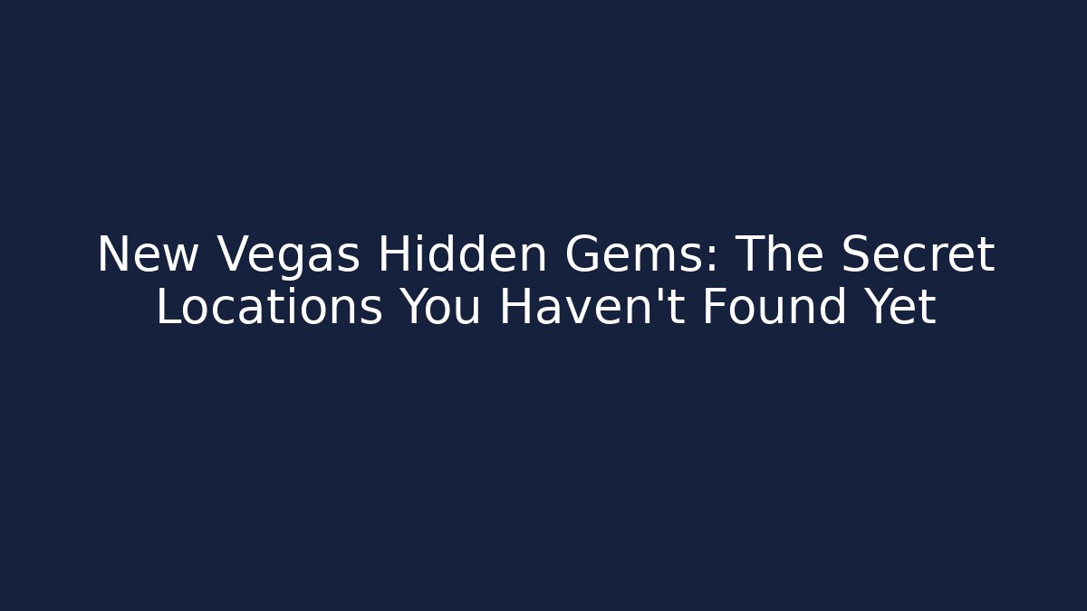 New Vegas Hidden Gems: The Secret Locations You Haven't Found Yet