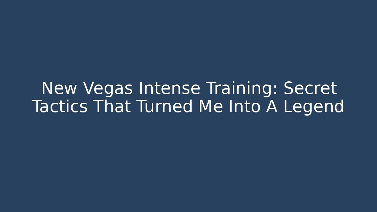 New Vegas Intense Training: Secret Tactics That Turned Me Into A Legend