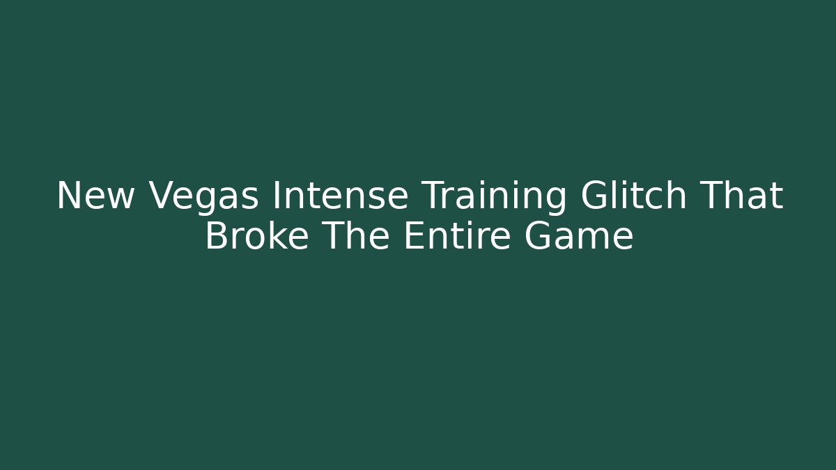 New Vegas Intense Training Glitch That Broke The Entire Game