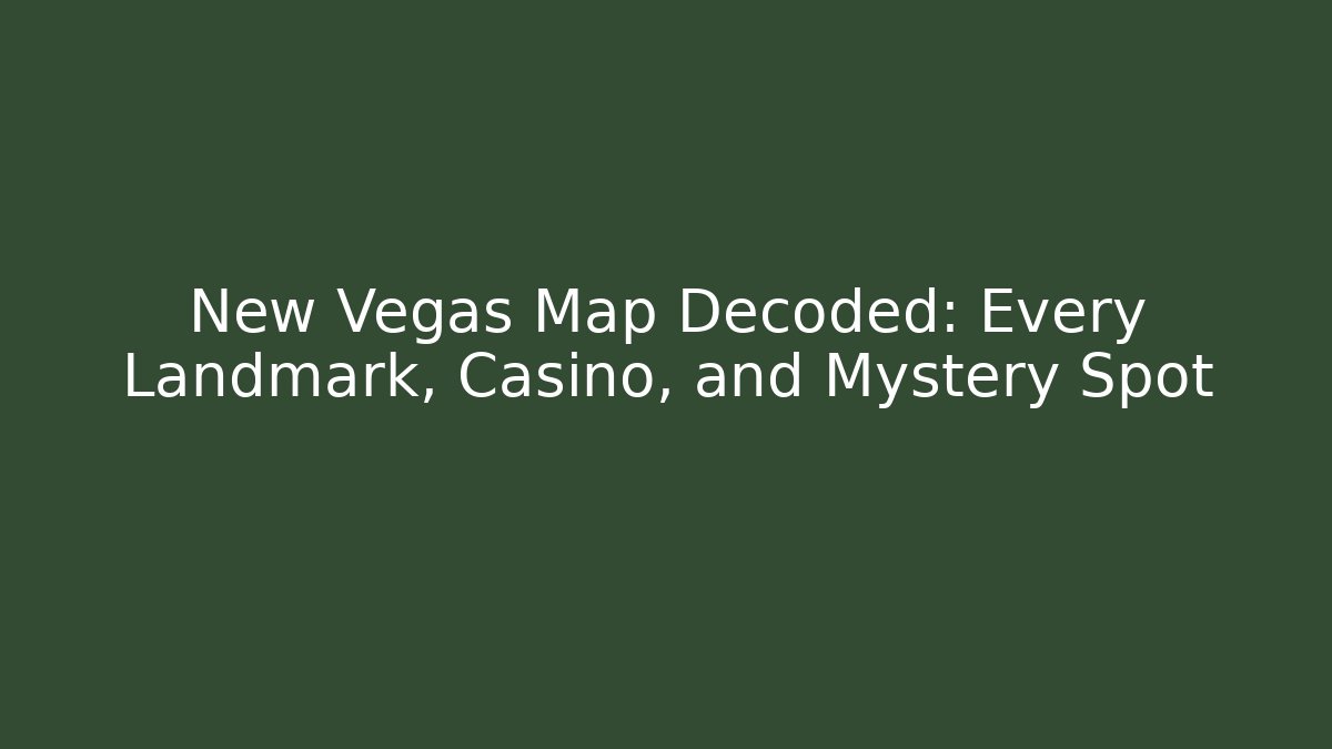 New Vegas Map Decoded: Every Landmark, Casino, and Mystery Spot