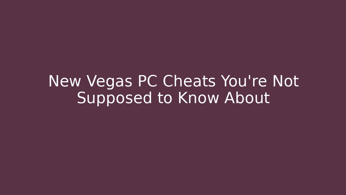 New Vegas PC Cheats You're Not Supposed to Know About