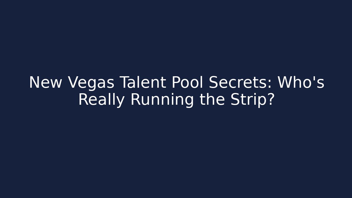 New Vegas Talent Pool Secrets: Who's Really Running the Strip? - The Family Holidays