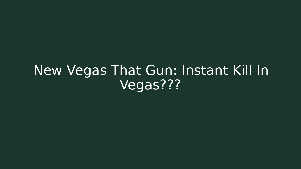 New Vegas That Gun: Instant Kill In Vegas?真相