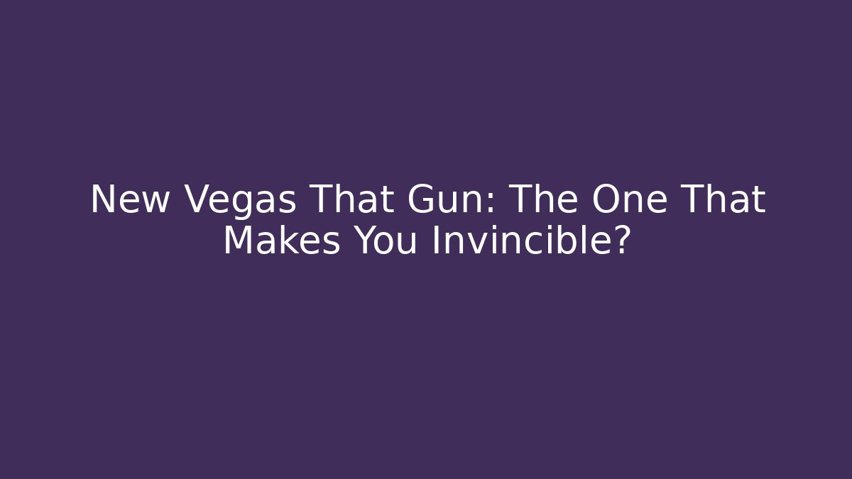 New Vegas That Gun: The One That Makes You Invincible?