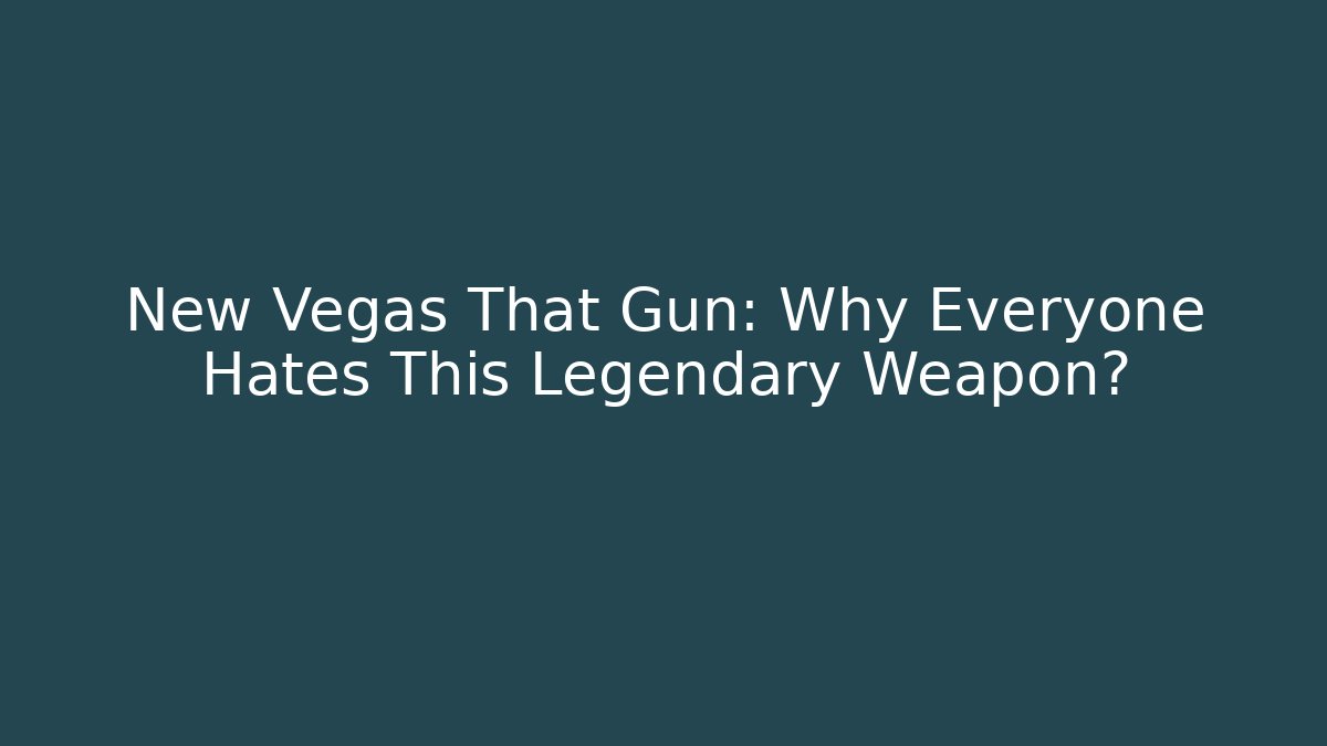 New Vegas That Gun: Why Everyone Hates This Legendary Weapon?