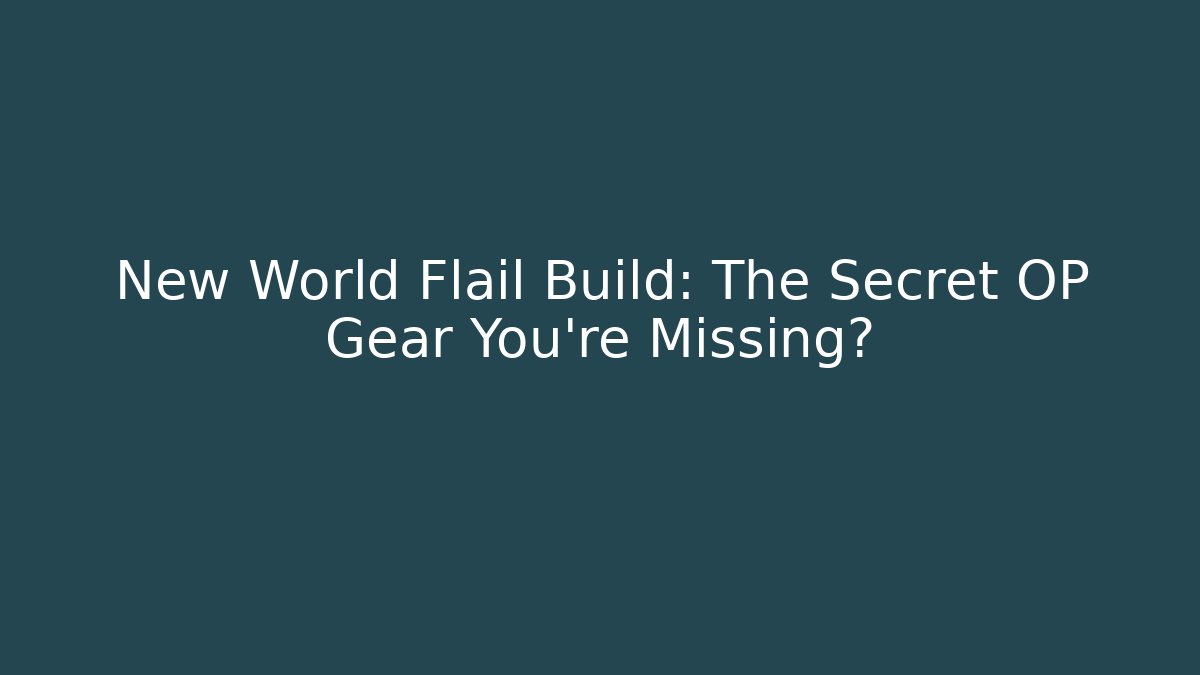 New World Flail Build: The Secret OP Gear You’re Missing?