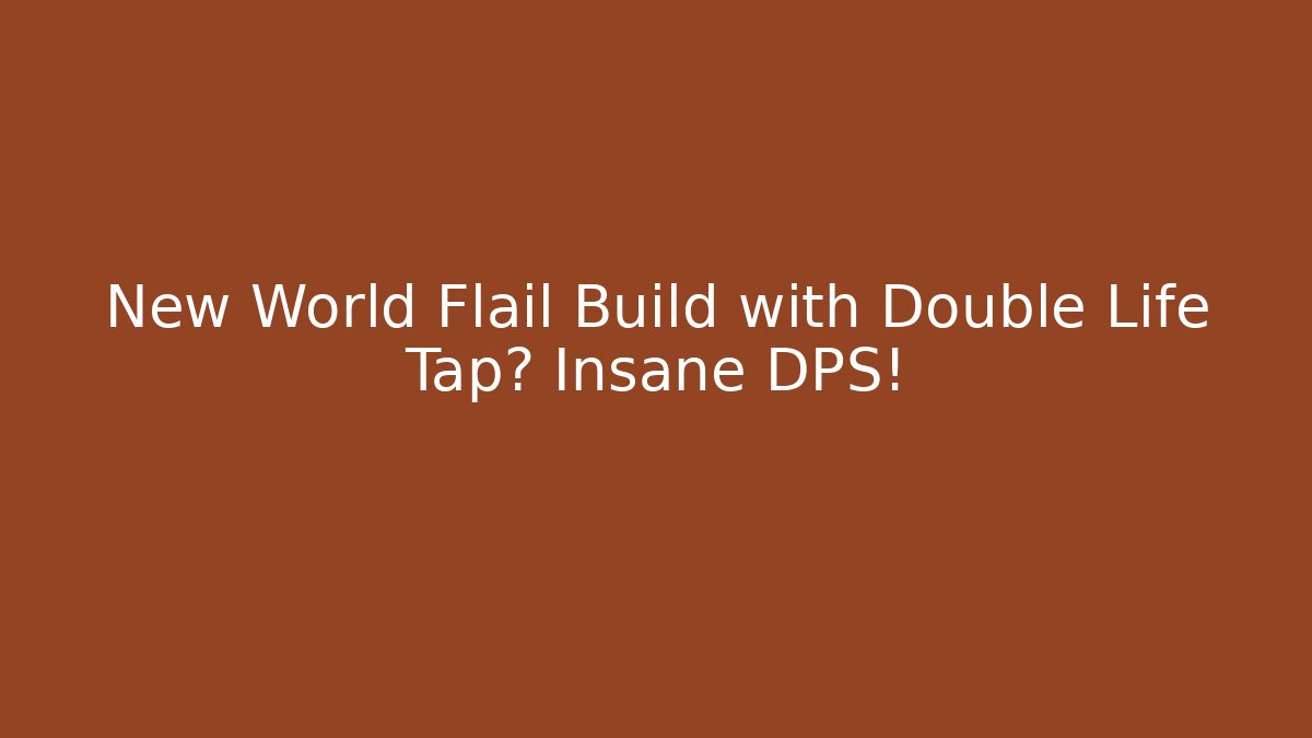 New World Flail Build with Double Life Tap? Insane DPS!