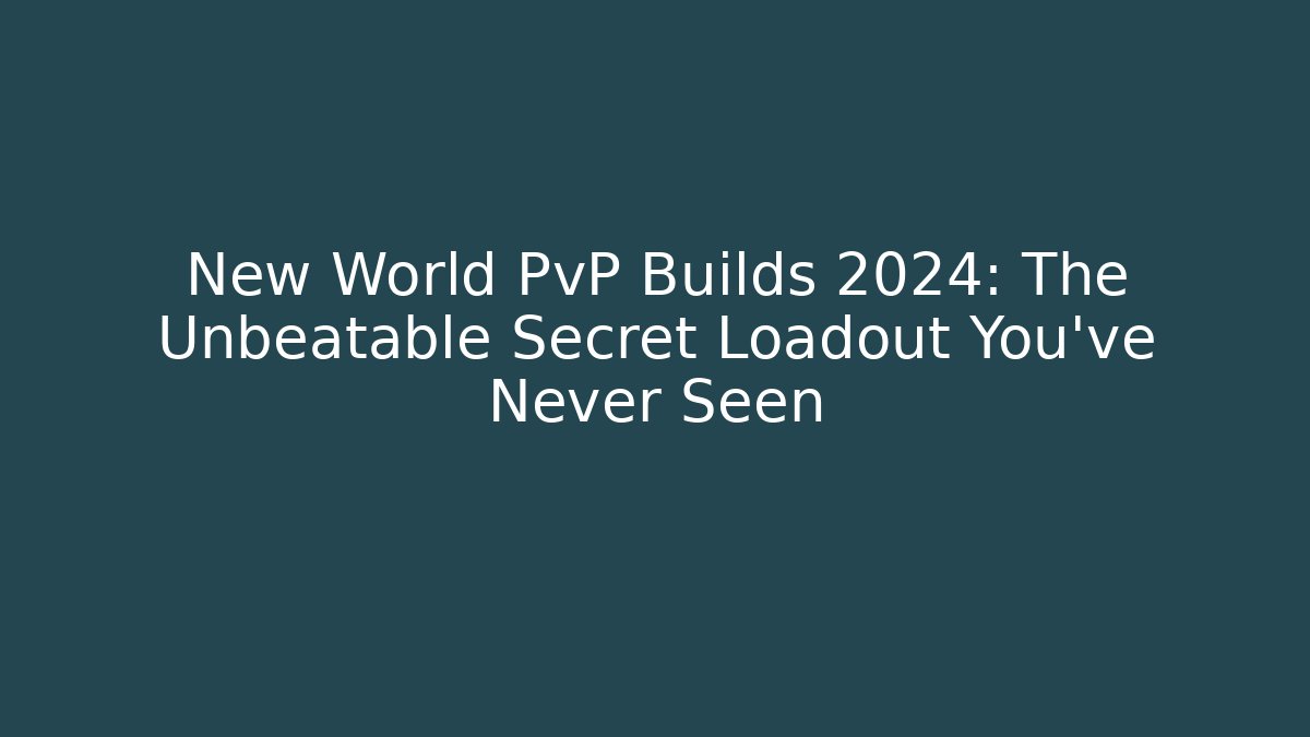 New World PvP Builds 2024: The Unbeatable Secret Loadout You’ve Never Seen