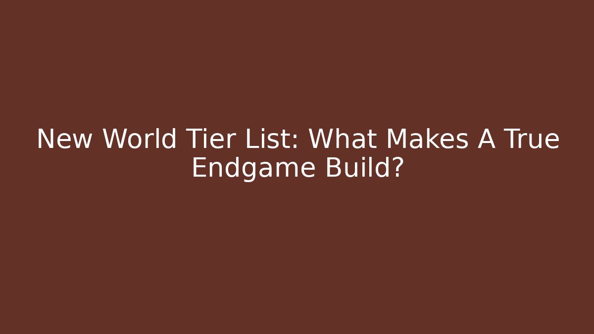 New World Tier List: What Makes A True Endgame Build? - The Family Holidays