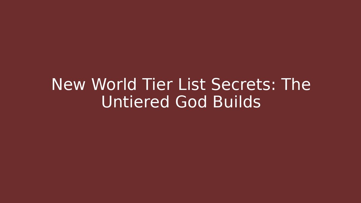 New World Tier List Secrets: The Untiered God Builds - The Family Holidays