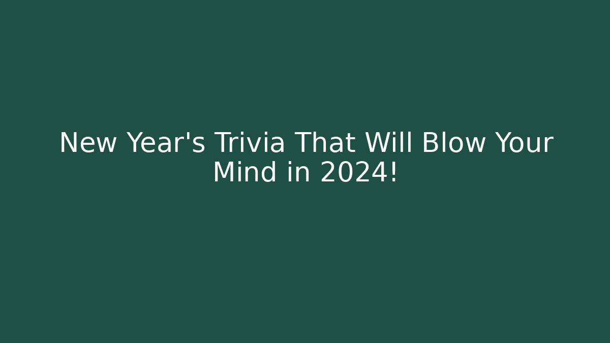 New Year's Trivia That Will Blow Your Mind in 2024!