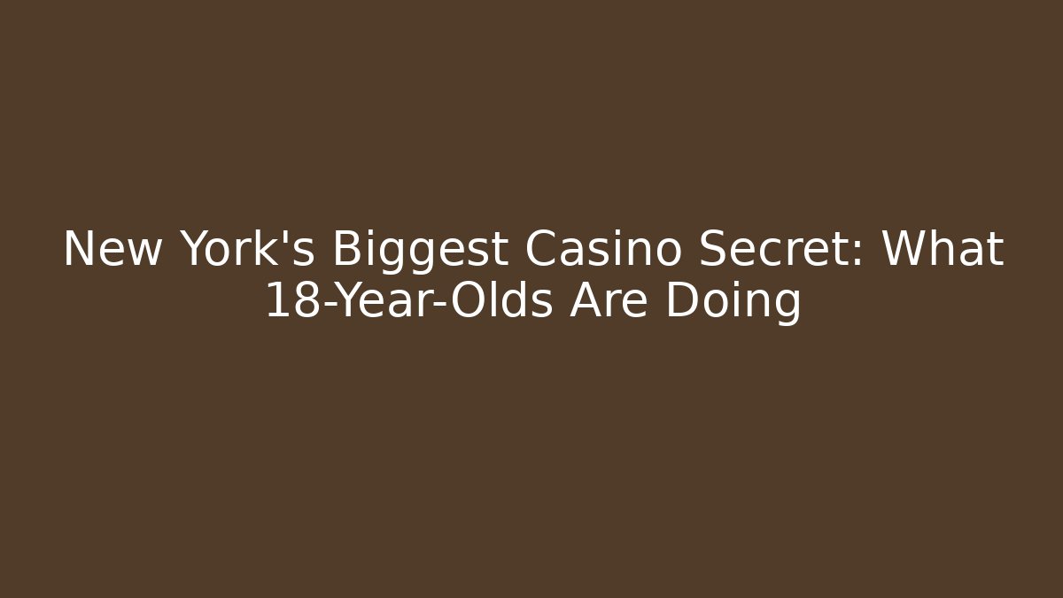 New York's Biggest Casino Secret: What 18-Year-Olds Are Doing