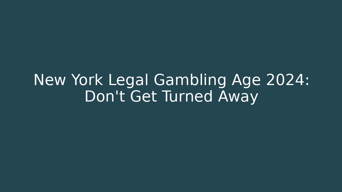 New York Legal Gambling Age 2024: Don't Get Turned Away