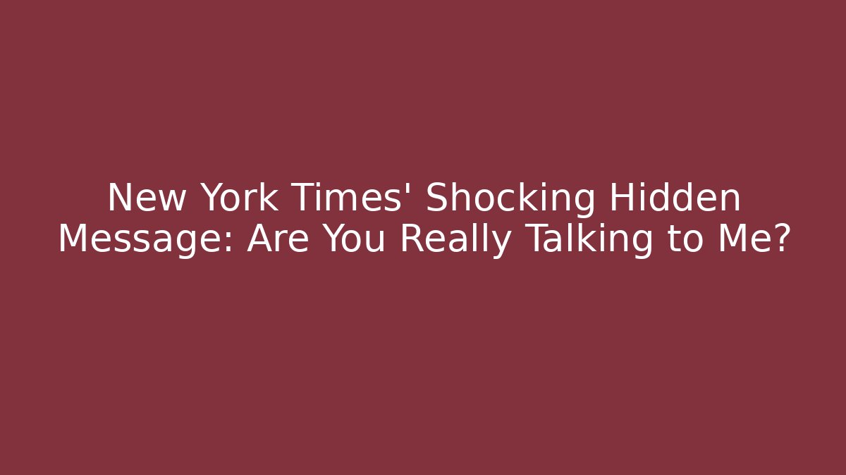 New York Times' Shocking Hidden Message: Are You Really Talking to Me?