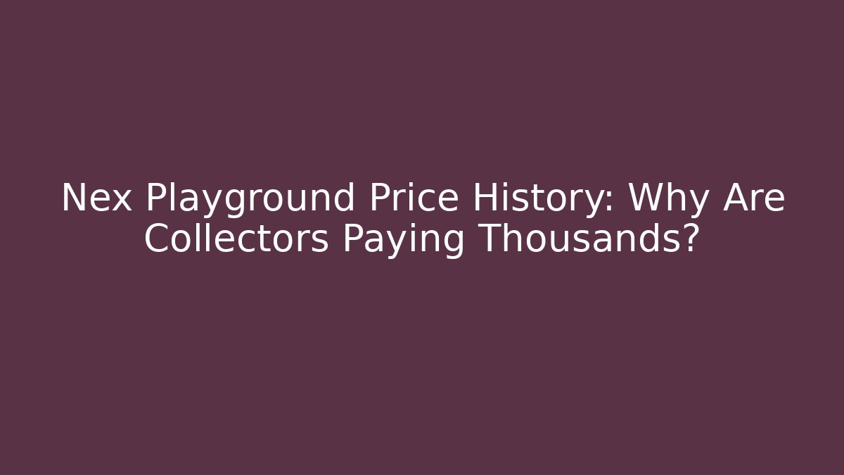 Nex Playground Price History: Why Are Collectors Paying Thousands?