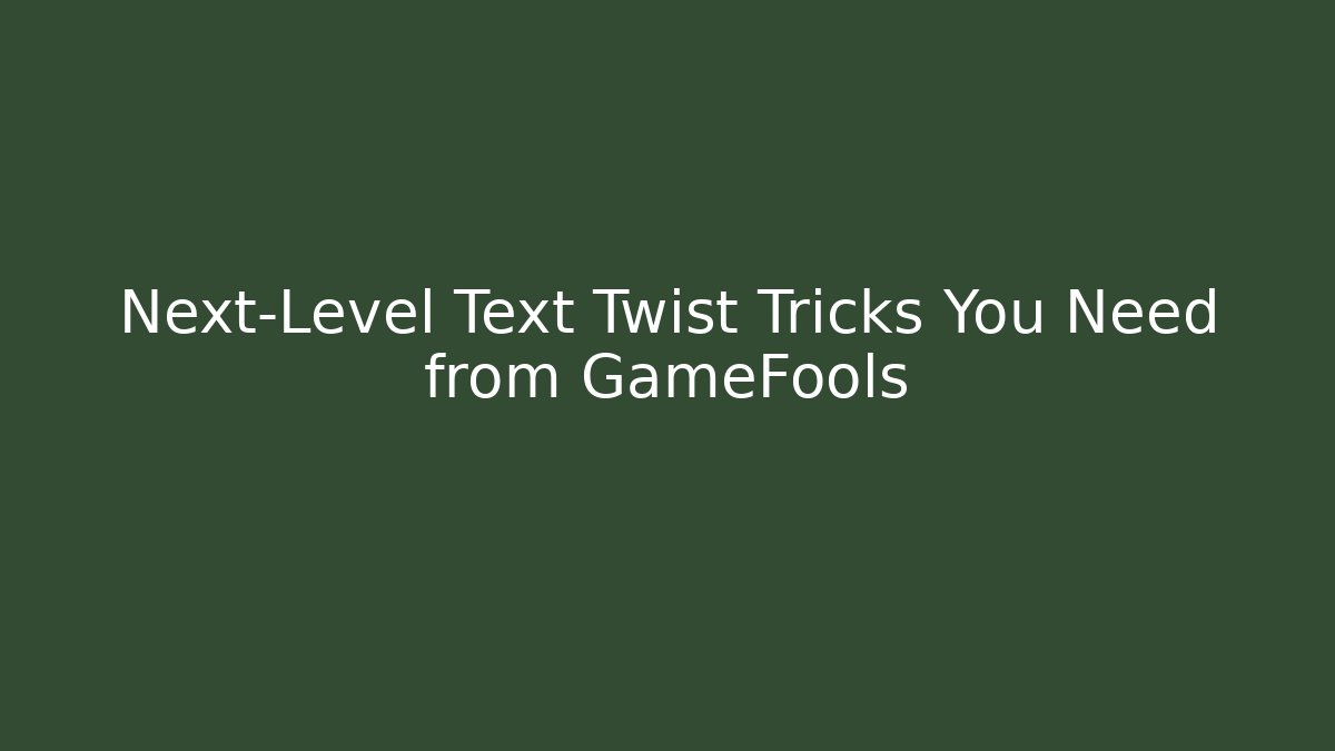 Next-Level Text Twist Tricks You Need from GameFools
