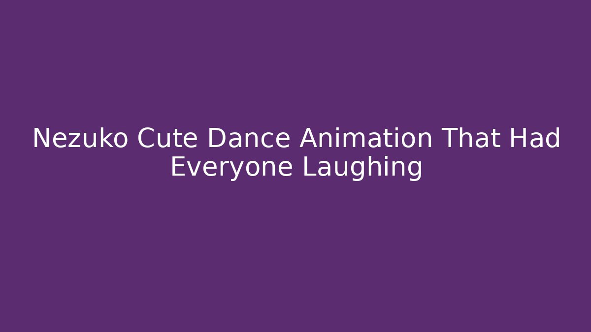 Nezuko Cute Dance Animation That Had Everyone Laughing