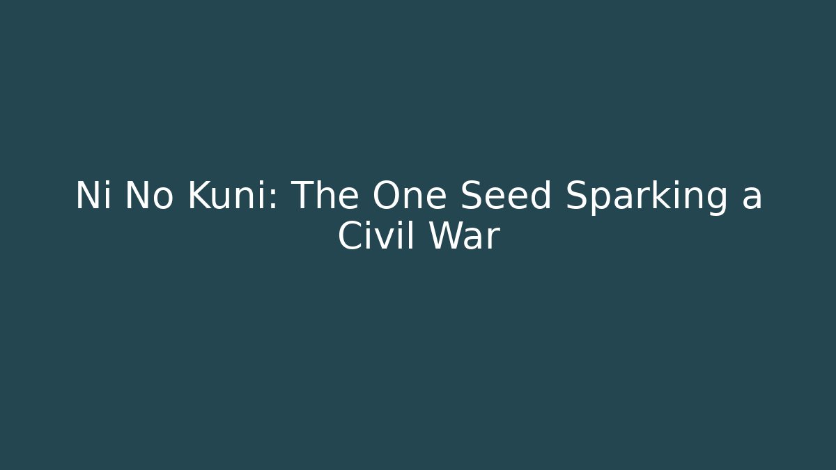 Ni No Kuni: The One Seed Sparking a Civil War