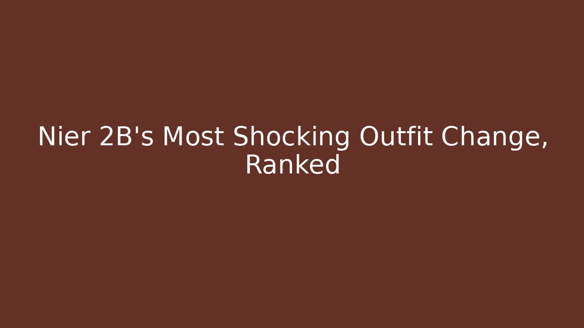 Nier 2B’s Most Shocking Outfit Change, Ranked