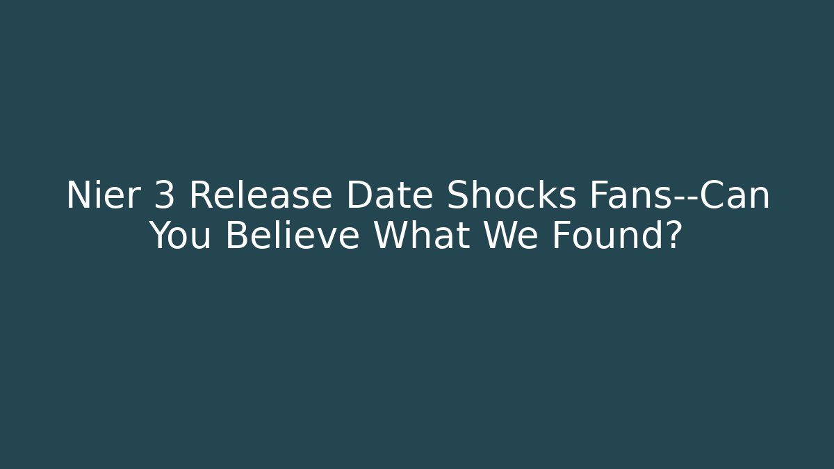 Nier 3 Release Date Shocks Fans—Can You Believe What We Found?