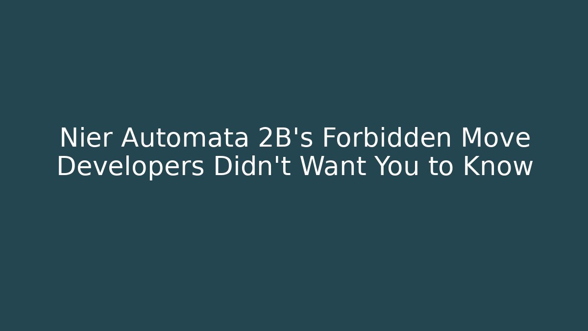 Nier Automata 2B's Forbidden Move Developers Didn't Want You to Know - The Family Holidays
