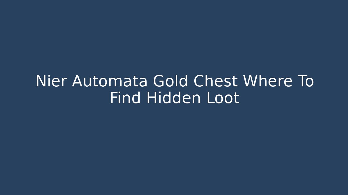 Nier Automata Gold Chest Where To Find Hidden Loot