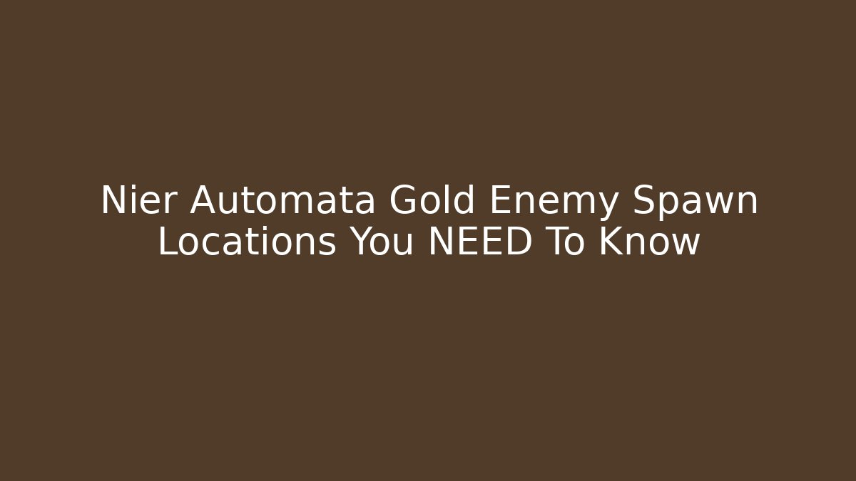 Nier Automata Gold Enemy Spawn Locations You NEED To Know