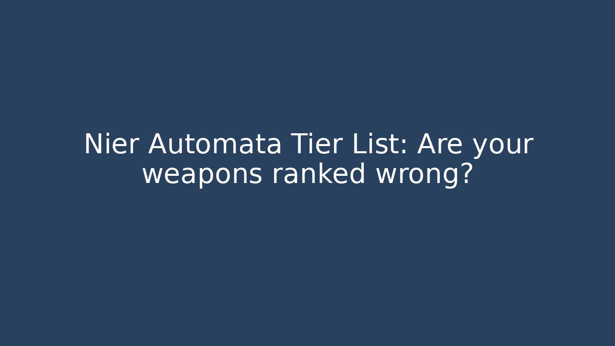 Nier Automata Tier List: Are your weapons ranked wrong?