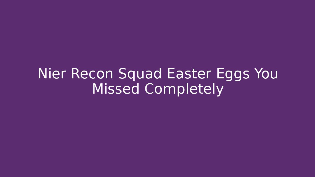 Nier Recon Squad Easter Eggs You Missed Completely - The Family Holidays
