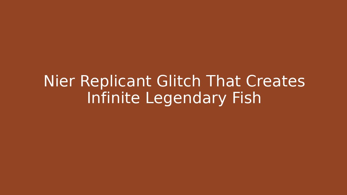 Nier Replicant Glitch That Creates Infinite Legendary Fish