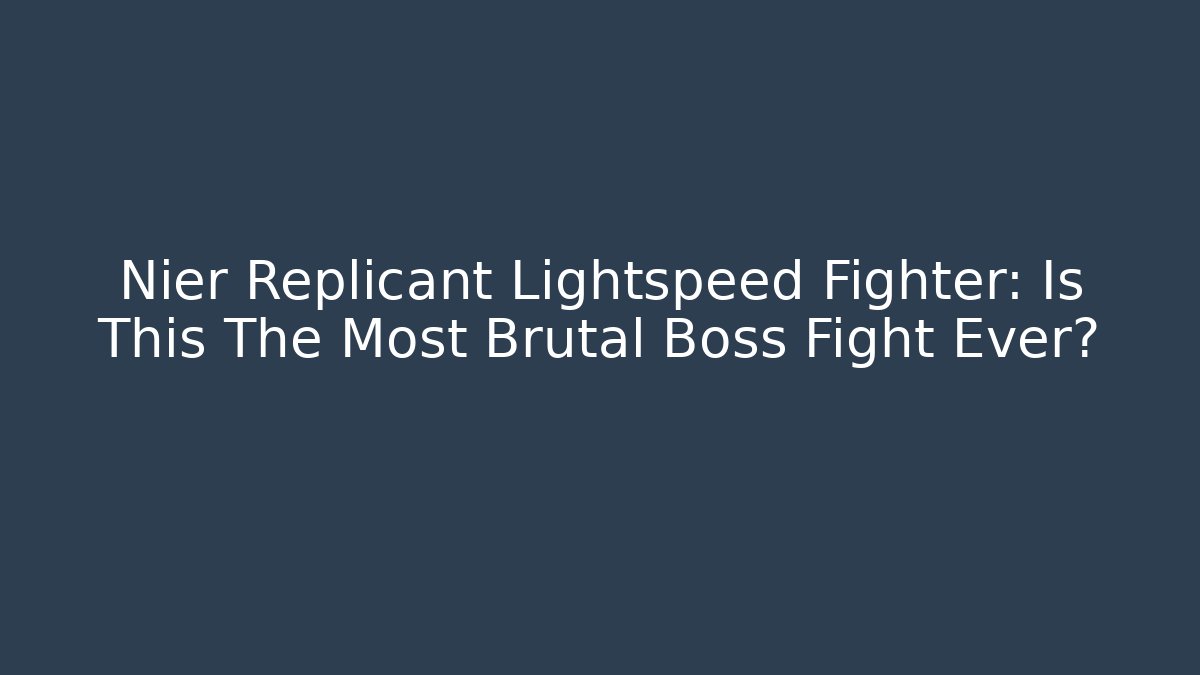Nier Replicant Lightspeed Fighter: Is This The Most Brutal Boss Fight Ever?