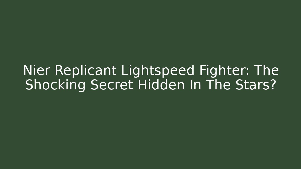 Nier Replicant Lightspeed Fighter: The Shocking Secret Hidden In The Stars?